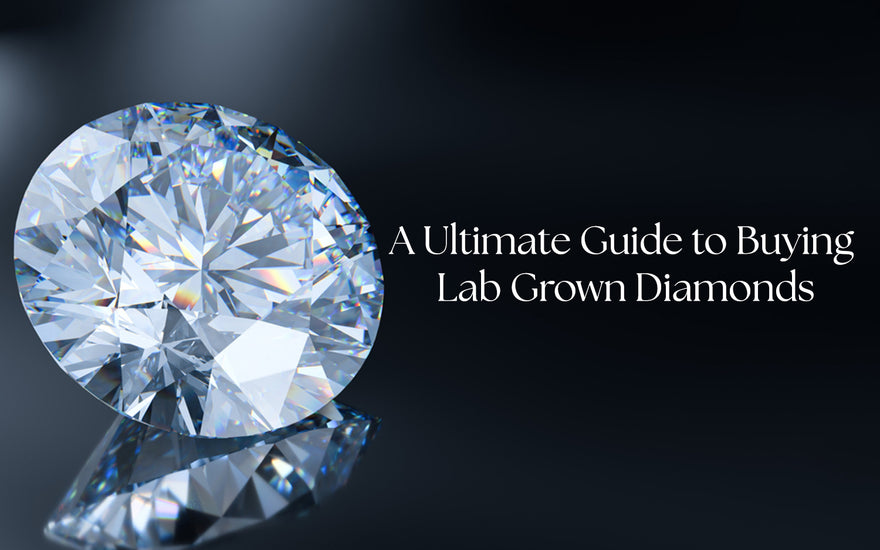 A Ultimate Guide to Buying Lab-Grown Diamonds